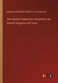 bokomslag Zehn Bücher Fränkischer Geschichte von Bischof Gregorius von Tours