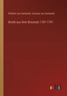 Wilhelm Von Humboldt, Caroline Von Humboldt, Wilhelm von Humboldt, Caroline von Humboldt - Briefe aus ihrer Brautzeit 1787-1791, Häftad