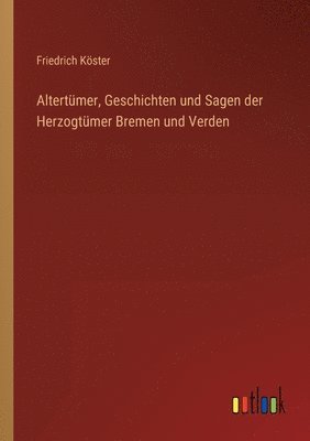 bokomslag Altertümer, Geschichten und Sagen der Herzogtümer Bremen und Verden