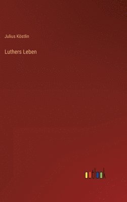 Julius Köstlin - Luthers Leben, Inbunden