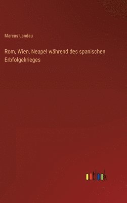bokomslag Rom, Wien, Neapel während des spanischen Erbfolgekrieges