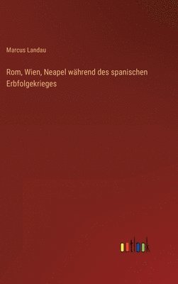 bokomslag Rom, Wien, Neapel whrend des spanischen Erbfolgekrieges