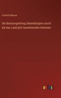 bokomslag Die Besitzergreifung Siebenbrgens durch die das Land jetzt bewohnenden Nationen