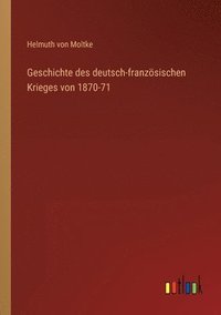 bokomslag Geschichte des deutsch-franzoesischen Krieges von 1870-71