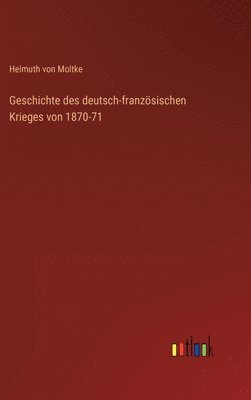 bokomslag Geschichte des deutsch-franzsischen Krieges von 1870-71