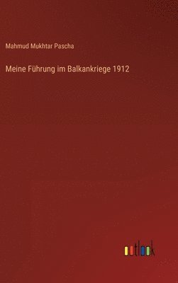 Meine Fhrung im Balkankriege 1912 1