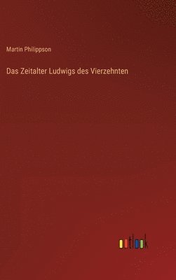 Martin Philippson - Zeitalter Ludwigs des Vierzehnten, Inbunden