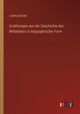 bokomslag Erzählungen aus der Geschichte des Mittelalters in biographischer Form