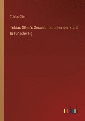 Tobias Olfen's Geschichtsbucher der Stadt Braunschweig 1