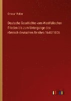 Deutsche Geschichte vom Westfalischen Frieden bis zum Untergange des roemisch-deutschen Reiches 1648/1806 1