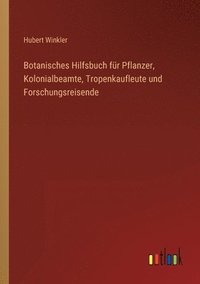 bokomslag Botanisches Hilfsbuch für Pflanzer, Kolonialbeamte, Tropenkaufleute und Forschungsreisende