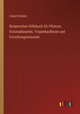 bokomslag Botanisches Hilfsbuch fur Pflanzer, Kolonialbeamte, Tropenkaufleute und Forschungsreisende