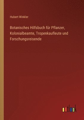 bokomslag Botanisches Hilfsbuch für Pflanzer, Kolonialbeamte, Tropenkaufleute und Forschungsreisende