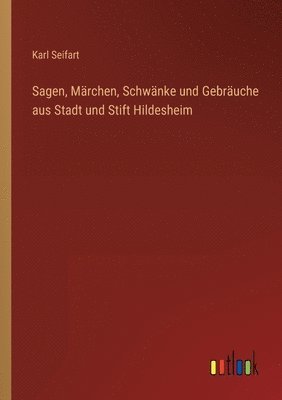 bokomslag Sagen, Mrchen, Schwnke und Gebruche aus Stadt und Stift Hildesheim