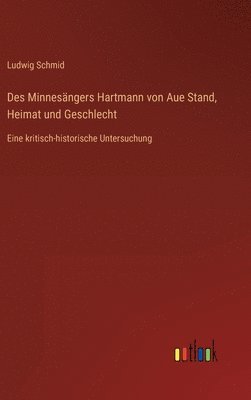 Ludwig Schmid - Des Minnesängers Hartmann von Aue Stand, Heimat und Geschlecht, Inbunden
