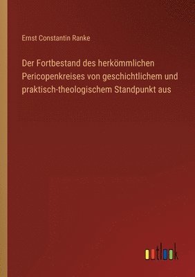 Der Fortbestand des herkoemmlichen Pericopenkreises von geschichtlichem und praktisch-theologischem Standpunkt aus 1