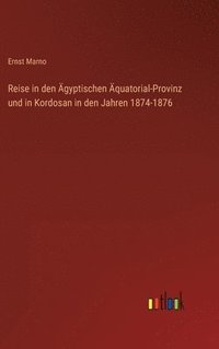 bokomslag Reise in den gyptischen quatorial-Provinz und in Kordosan in den Jahren 1874-1876