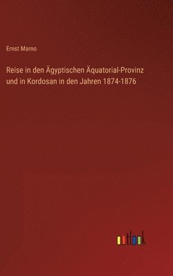 Ernst Marno - Reise in den Ägyptischen Äquatorial-Provinz und in Kordosan in den Jahren 1874-1876, Inbunden