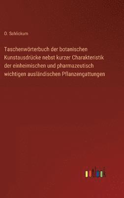 bokomslag Taschenwrterbuch der botanischen Kunstausdrcke nebst kurzer Charakteristik der einheimischen und pharmazeutisch wichtigen auslndischen Pflanzengattungen