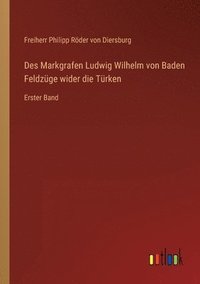bokomslag Des Markgrafen Ludwig Wilhelm von Baden Feldzuge wider die Turken