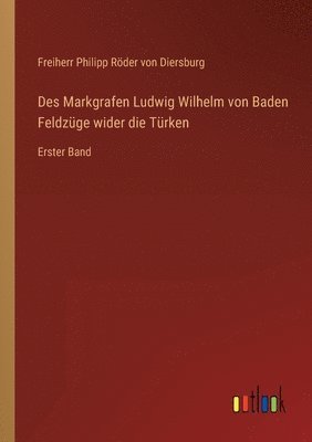bokomslag Des Markgrafen Ludwig Wilhelm von Baden Feldzüge wider die Türken