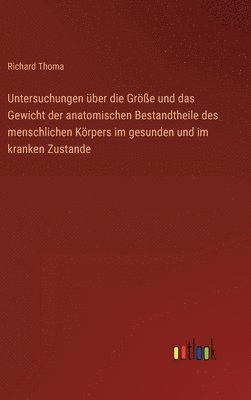 Richard Thoma - Untersuchungen über die Größe und das Gewicht der anatomischen Bestandtheile des menschlichen Körpers im gesunden und im kranken Zustande, Inbunden