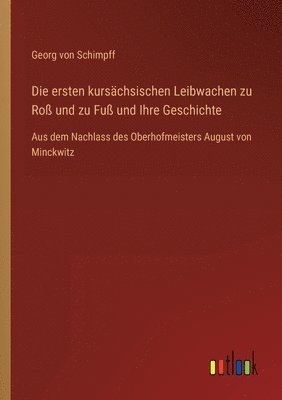 Georg Von Schimpff, Georg von Schimpff - ersten kursächsischen Leibwachen zu Roß und zu Fuß und Ihre Geschichte, Häftad