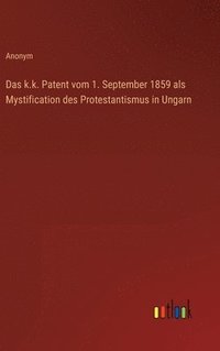 bokomslag Das k.k. Patent vom 1. September 1859 als Mystification des Protestantismus in Ungarn