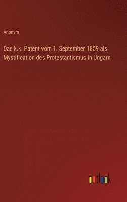Anonym - k.k. Patent vom 1. September 1859 als Mystification des Protestantismus in Ungarn, Inbunden