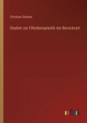 Christian Scherer - Studien zur Elfenbeinplastik der Barockzeit, Häftad