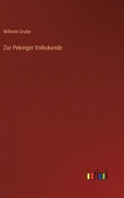 Wilhelm Grube - Zur Pekinger Volkskunde, Inbunden