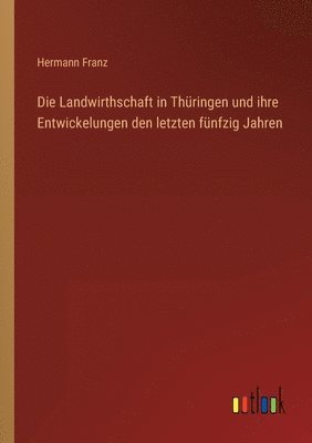Landwirthschaft in Thüringen und ihre Entwickelungen den letzten fünfzig Jahren