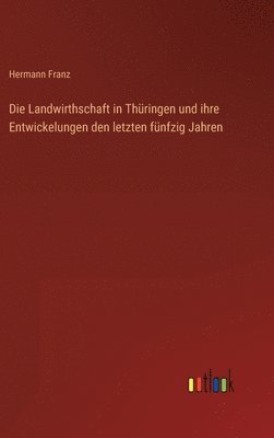 Landwirthschaft in Thüringen und ihre Entwickelungen den letzten fünfzig Jahren