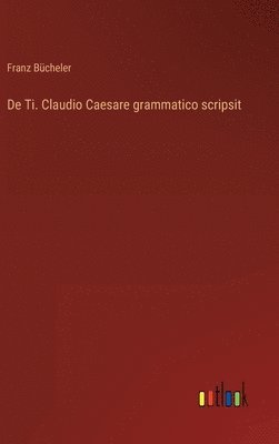 De Ti. Claudio Caesare grammatico scripsit 1