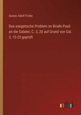 exegetische Problem im Briefe Pauli an die Galater, C. 3, 20 auf Grund von Gal. 3, 15-25 geprüft