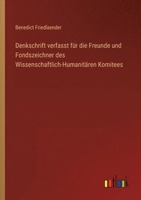 bokomslag Denkschrift verfasst fur die Freunde und Fondszeichner des Wissenschaftlich-Humanitaren Komitees