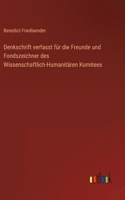 bokomslag Denkschrift verfasst fr die Freunde und Fondszeichner des Wissenschaftlich-Humanitren Komitees