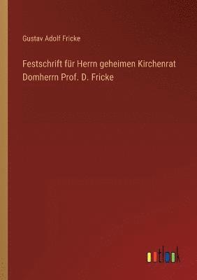 Festschrift fur Herrn geheimen Kirchenrat Domherrn Prof. D. Fricke 1