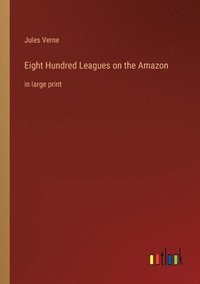 bokomslag Eight Hundred Leagues on the Amazon