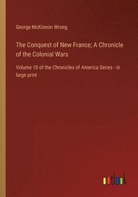bokomslag Conquest of New France; A Chronicle of the Colonial Wars