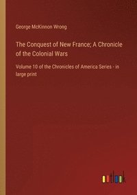bokomslag The Conquest of New France; A Chronicle of the Colonial Wars