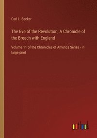 bokomslag The Eve of the Revolution; A Chronicle of the Breach with England