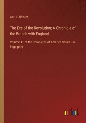 bokomslag The Eve of the Revolution; A Chronicle of the Breach with England