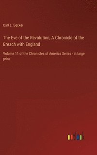 bokomslag The Eve of the Revolution; A Chronicle of the Breach with England