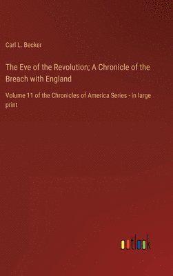 bokomslag The Eve of the Revolution; A Chronicle of the Breach with England