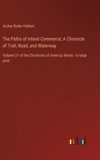 bokomslag The Paths of Inland Commerce; A Chronicle of Trail, Road, and Waterway
