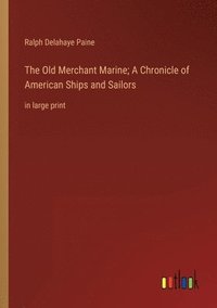 bokomslag Old Merchant Marine; A Chronicle of American Ships and Sailors