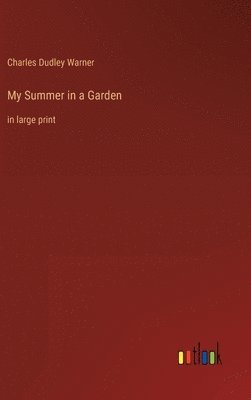 Charles Dudley Warner - My Summer in a Garden, Inbunden