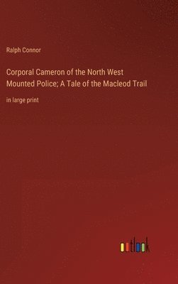 Corporal Cameron of the North West Mounted Police; A Tale of the Macleod Trail