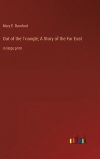 bokomslag Out of the Triangle; A Story of the Far East